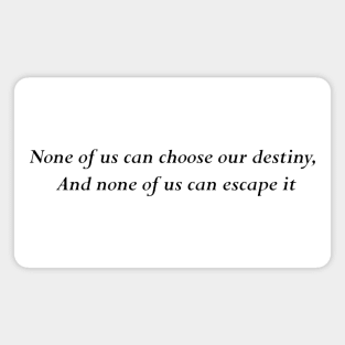 none of us can choose our destiny Magnet